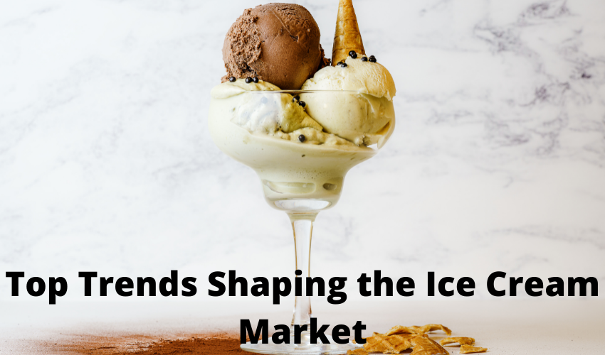Top Trends Shaping the Ice Cream Market
